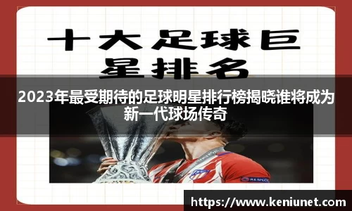 2023年最受期待的足球明星排行榜揭晓谁将成为新一代球场传奇